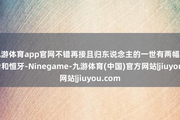 九游体育app官网不错再接且归东说念主的一世有两幅牙：乳齿和恒牙-Ninegame-九游体育(中国)官方网站|jiuyou.com
