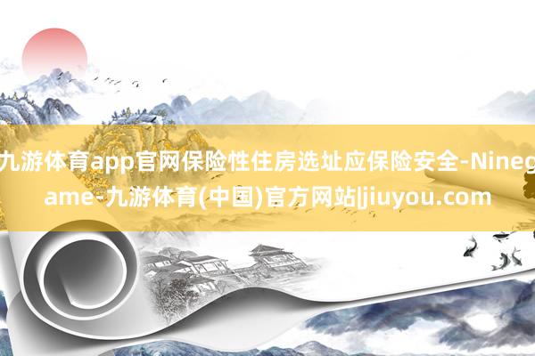九游体育app官网保险性住房选址应保险安全-Ninegame-九游体育(中国)官方网站|jiuyou.com