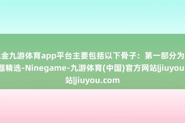现金九游体育app平台主要包括以下骨子：第一部分为考研真题精选-Ninegame-九游体育(中国)官方网站|jiuyou.com
